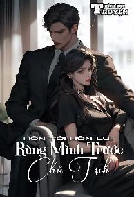 Hôn Tới Hôn Lui: Rùng Mình Trước Chủ Tịch